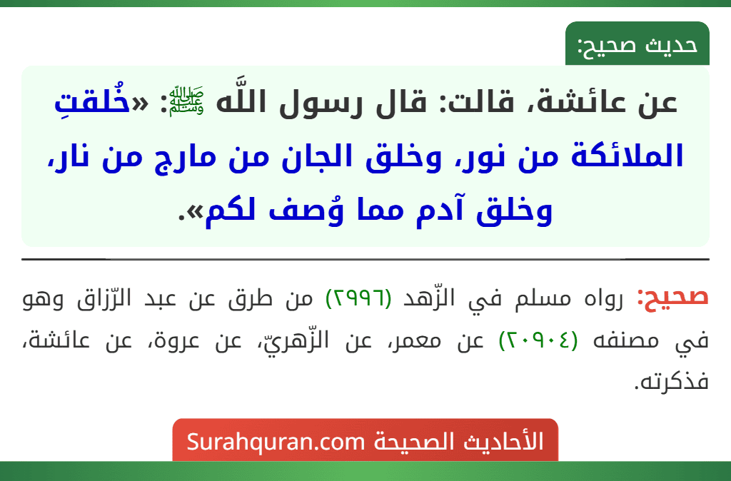 عن عائشة، قالت: قال رسول اللَّه ﷺ: «خُلقتِ الملائكة من نور، وخلق الجان من مارج من نار، وخلق آدم مما وُصف لكم».