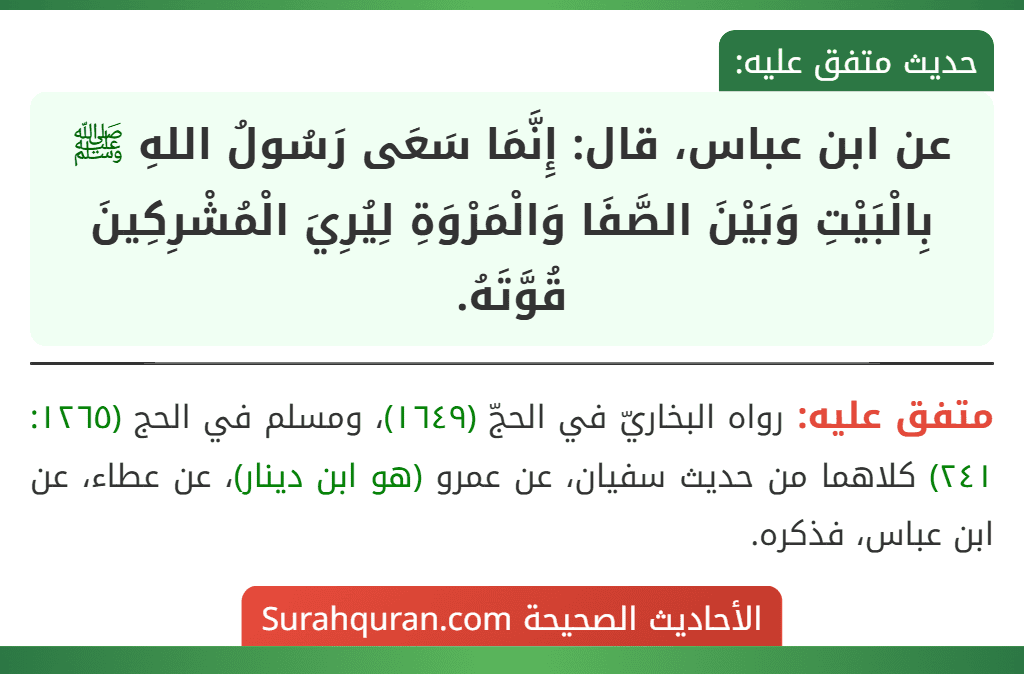 عن ابن عباس، قال: إِنَّمَا سَعَى رَسُولُ اللهِ ﷺ بِالْبَيْتِ وَبَيْنَ الصَّفَا وَالْمَرْوَةِ لِيُرِيَ الْمُشْرِكِينَ قُوَّتَهُ.