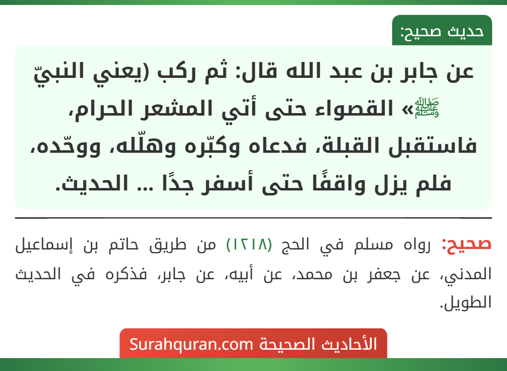 عن جابر بن عبد الله قال: ثم ركب (يعني النبيّ ﷺ» القصواء حتى أتي المشعر الحرام، فاستقبل القبلة، فدعاه وكبّره وهلّله، ووحّده، فلم يزل واقفًا حتى أسفر جدًا ... الحديث.