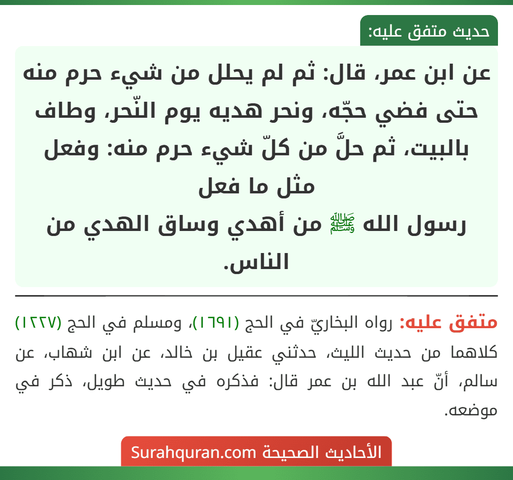 عن ابن عمر، قال: ثم لم يحلل من شيء حرم منه حتى فضي حجّه، ونحر هديه يوم النّحر، وطاف بالبيت، ثم حلَّ من كلّ شيء حرم منه: وفعل مثل ما فعل
رسول الله ﷺ من أهدي وساق الهدي من الناس.