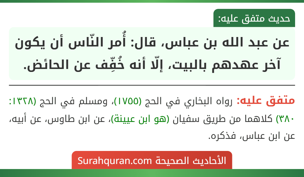 عن عبد الله بن عباس، قال: أُمر النّاس أن يكون آخر عهدهم بالبيت، إلّا أنه خُفِّف عن الحائض.