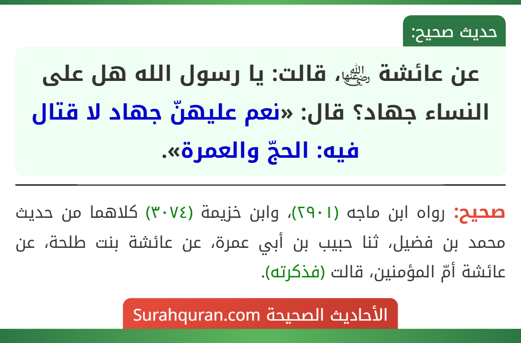 عن عائشة ﵂، قالت: يا رسول الله هل على النساء جهاد؟ قال: «نعم عليهنّ جهاد لا قتال فيه: الحجّ والعمرة».