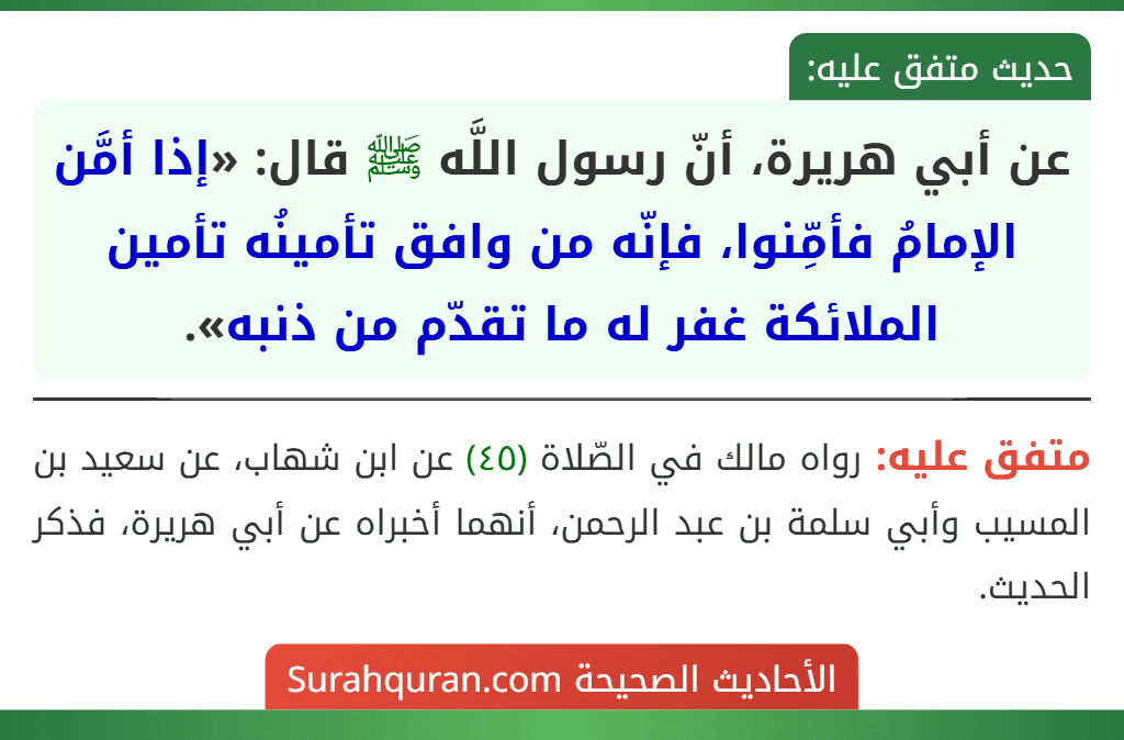 عن أبي هريرة، أنّ رسول اللَّه ﷺ قال: «إذا أمَّن الإمامُ فأمِّنوا، فإنّه من وافق تأمينُه تأمين الملائكة غفر له ما تقدّم من ذنبه».