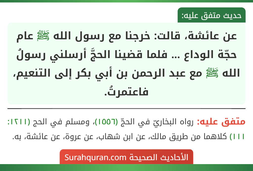 عن عائشة، قالت: خرجنا مع رسول الله ﷺ عام حجّة الوداع ... فلما قضينا الحجَّ أرسلني رسولُ الله ﷺ مع عبد الرحمن بن أبي بكر إلى التنعيم، فاعتمرتُ.