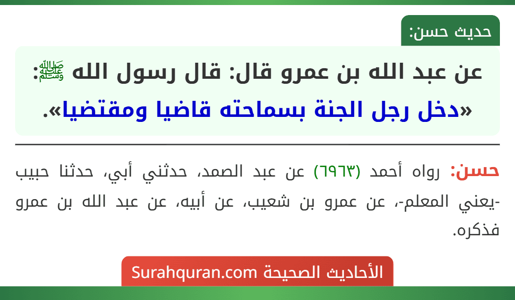 عن عبد الله بن عمرو قال: قال رسول الله ﷺ: «دخل رجل الجنة بسماحته قاضيا ومقتضيا». عن عبد الله بن عمرو قال: قال رسول الله ﷺ: «دخل رجل الجنة بسماحته قاضيا ومقتضيا».
