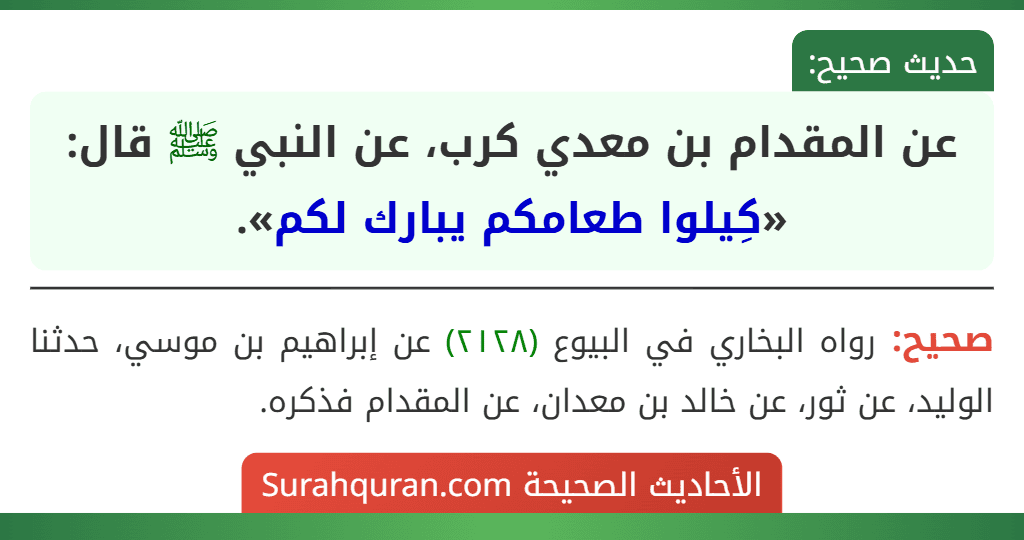 عن المقدام بن معدي كرب، عن النبي ﷺ قال: «كِيلوا طعامكم يبارك لكم». عن المقدام بن معدي كرب، عن النبي ﷺ قال: «كِيلوا طعامكم يبارك لكم».