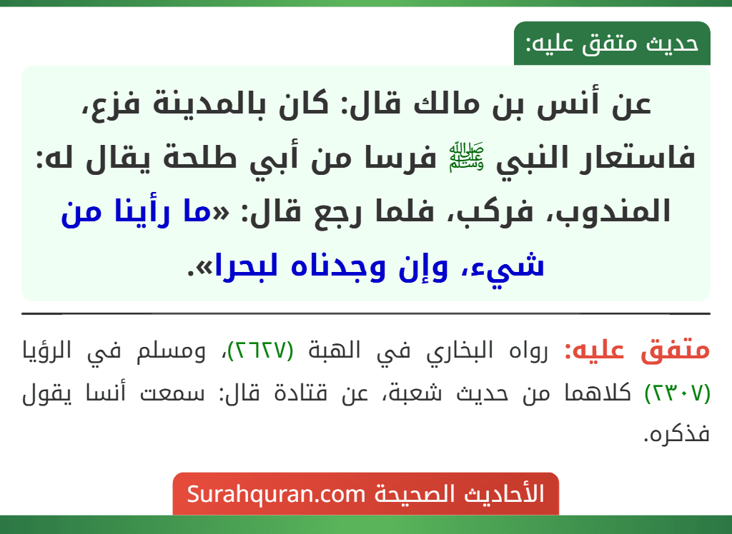 عن أنس بن مالك قال: كان بالمدينة فزع، فاستعار النبي ﷺ فرسا من أبي طلحة يقال له: المندوب، فركب، فلما رجع قال: «ما رأينا من شيء، وإن وجدناه لبحرا».
