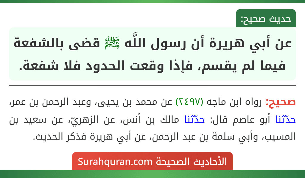 عن أبي هريرة أن رسول اللَّه ﷺ قضى بالشفعة فيما لم يقسم، فإذا وقعت الحدود فلا شفعة.