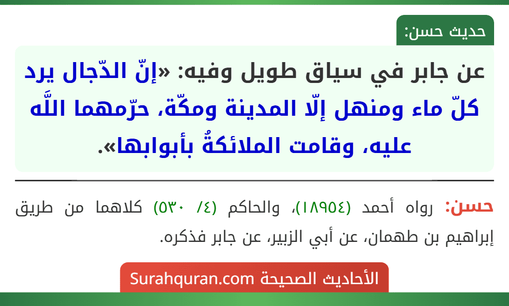 عن جابر في سياق طويل وفيه: «إنّ الدّجال يرد كلّ ماء ومنهل إلّا المدينة ومكّة، حرّمهما اللَّه عليه، وقامت الملائكةُ بأبوابها».