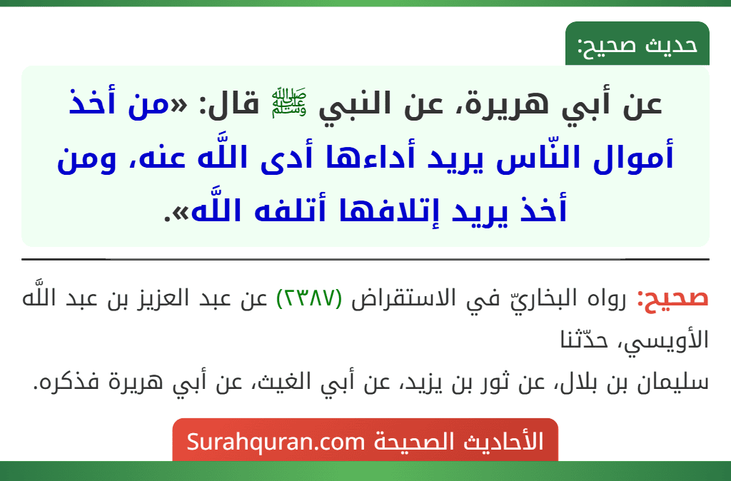 عن أبي هريرة، عن النبي ﷺ قال: «من أخذ أموال النّاس يريد أداءها أدى اللَّه عنه، ومن أخذ يريد إتلافها أتلفه اللَّه».