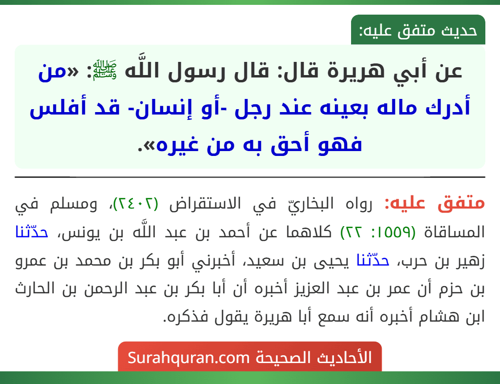 عن أبي هريرة قال: قال رسول اللَّه ﷺ: «من أدرك ماله بعينه عند رجل -أو إنسان- قد أفلس فهو أحق به من غيره».