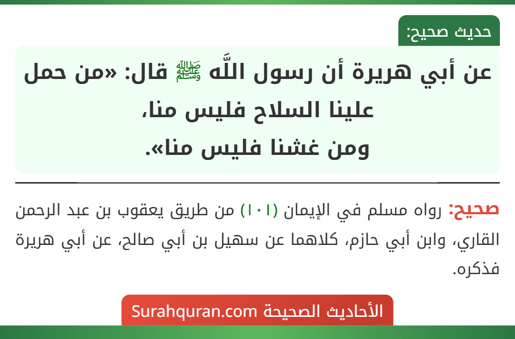 عن أبي هريرة أن رسول اللَّه ﷺ قال: «من حمل علينا السلاح فليس منا،
ومن غشنا فليس منا».