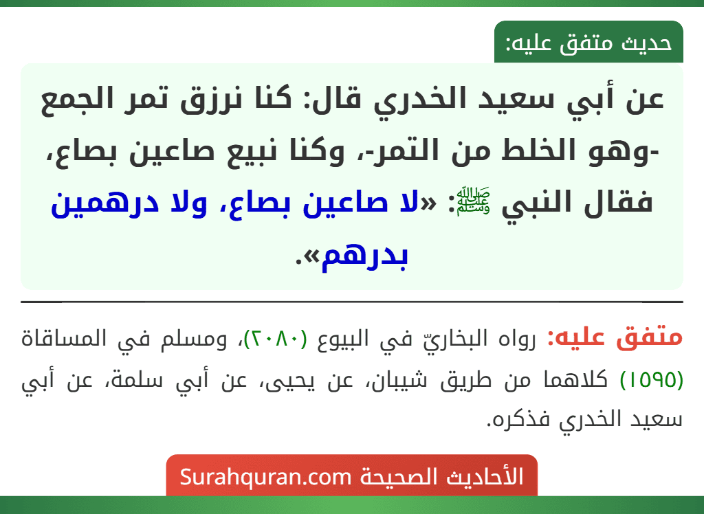 عن أبي سعيد الخدري قال: كنا نرزق تمر الجمع -وهو الخلط من التمر-، وكنا نبيع صاعين بصاع، فقال النبي ﷺ: «لا صاعين بصاع، ولا درهمين بدرهم».