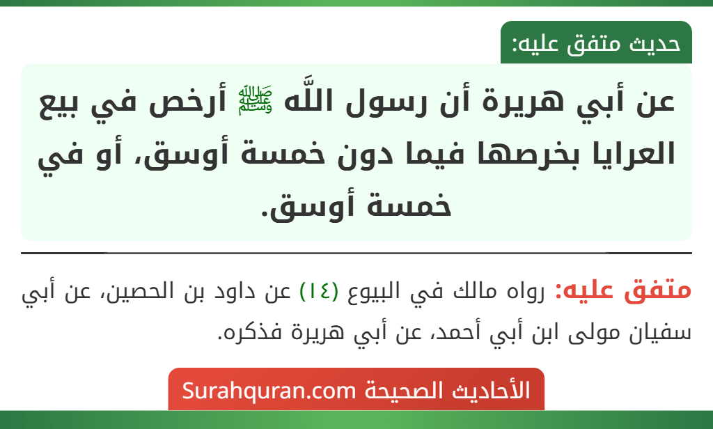 عن أبي هريرة أن رسول اللَّه ﷺ أرخص في بيع العرايا بخرصها فيما دون خمسة أوسق، أو في خمسة أوسق.