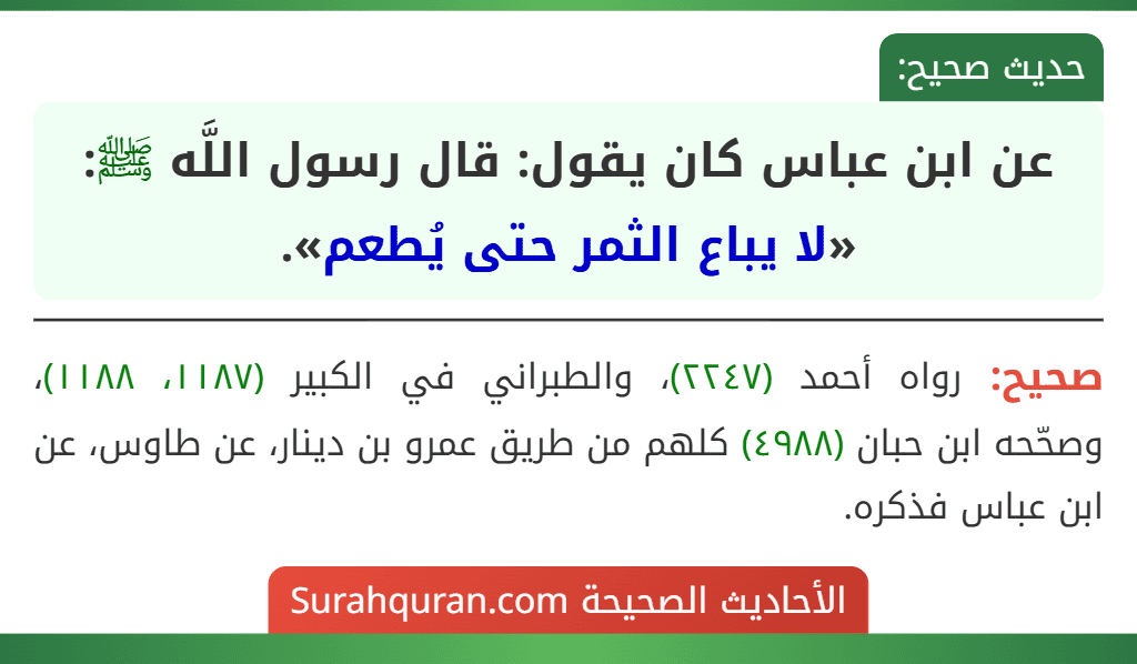 عن ابن عباس كان يقول: قال رسول اللَّه ﷺ: «لا يباع الثمر حتى يُطعم». عن ابن عباس كان يقول: قال رسول اللَّه ﷺ: «لا يباع الثمر حتى يُطعم».