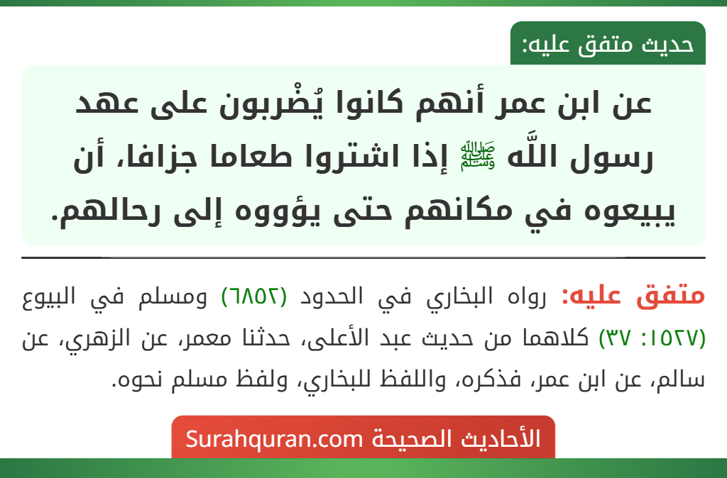 عن ابن عمر أنهم كانوا يُضْربون على عهد رسول اللَّه ﷺ إذا اشتروا طعاما جزافا، أن يبيعوه في مكانهم حتى يؤووه إلى رحالهم. عن ابن عمر أنهم كانوا يُضْربون على عهد رسول اللَّه ﷺ إذا اشتروا طعاما جزافا، أن يبيعوه في مكانهم حتى يؤووه إلى رحالهم.