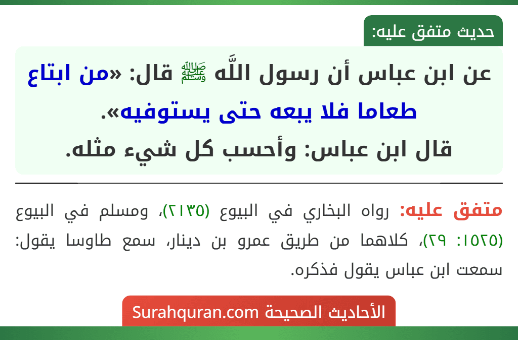 عن ابن عباس أن رسول اللَّه ﷺ قال: «من ابتاع طعاما فلا يبعه حتى يستوفيه».
قال ابن عباس: وأحسب كل شيء مثله.