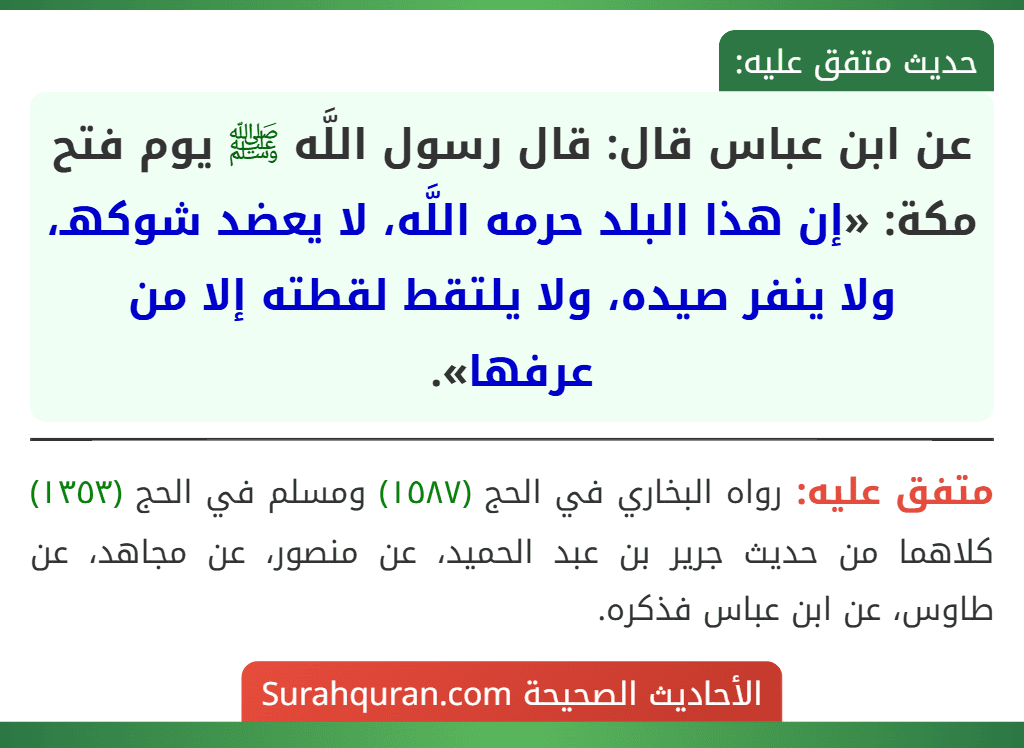 عن ابن عباس قال: قال رسول اللَّه ﷺ يوم فتح مكة: «إن هذا البلد حرمه اللَّه، لا يعضد شوكهـ، ولا ينفر صيده، ولا يلتقط لقطته إلا من عرفها».