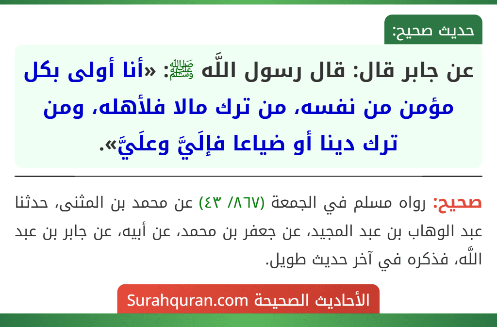 عن جابر قال: قال رسول اللَّه ﷺ: «أنا أولى بكل مؤمن من نفسه، من ترك مالا فلأهله، ومن ترك دينا أو ضياعا فإلَيَّ وعلَيَّ».