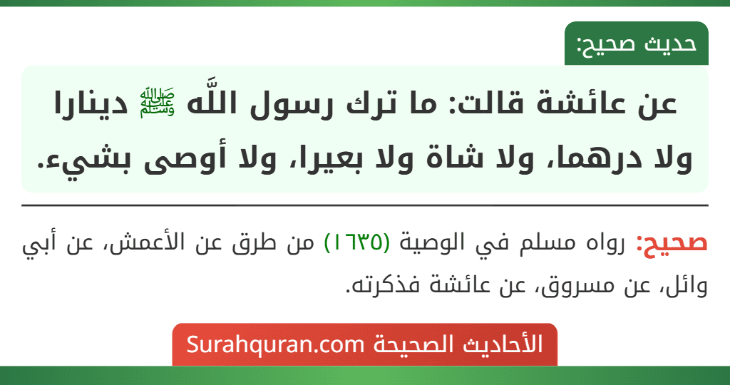 عن عائشة قالت: ما ترك رسول اللَّه ﷺ دينارا ولا درهما، ولا شاة ولا بعيرا، ولا أوصى بشيء.