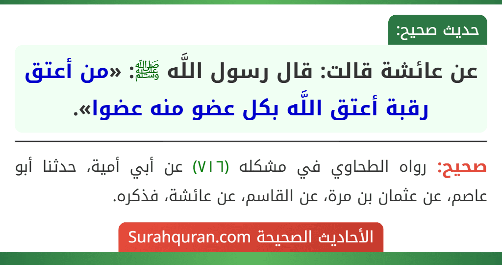 عن عائشة قالت: قال رسول اللَّه ﷺ: «من أعتق رقبة أعتق اللَّه بكل عضو منه عضوا». عن عائشة قالت: قال رسول اللَّه ﷺ: «من أعتق رقبة أعتق اللَّه بكل عضو منه عضوا».