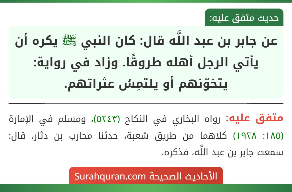عن جابر بن عبد اللَّه قال: كان النبي ﷺ يكره أن يأتي الرجل أهله طروقًا. وزاد في رواية: يتخوّنهم أو يلتمِسُ عثراتهم.