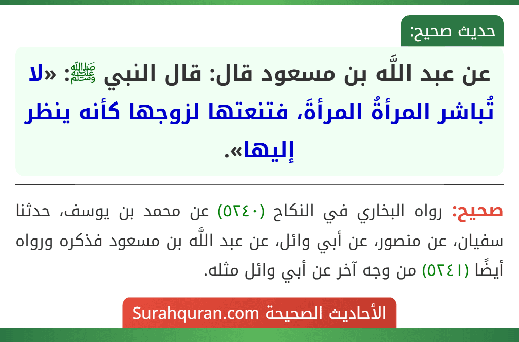عن عبد اللَّه بن مسعود قال: قال النبي ﷺ: «لا تُباشر المرأةُ المرأةَ، فتنعتها لزوجها كأنه ينظر إليها». عن عبد اللَّه بن مسعود قال: قال النبي ﷺ: «لا تُباشر المرأةُ المرأةَ، فتنعتها لزوجها كأنه ينظر إليها».