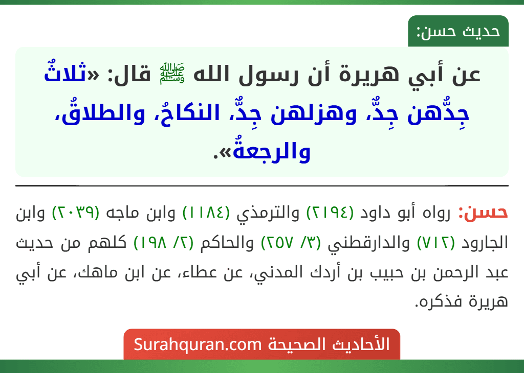 عن أبي هريرة أن رسول الله ﷺ قال: «ثلاثٌ جِدُّهن جِدٌّ، وهزلهن جِدٌّ، النكاحُ، والطلاقُ، والرجعةُ».
