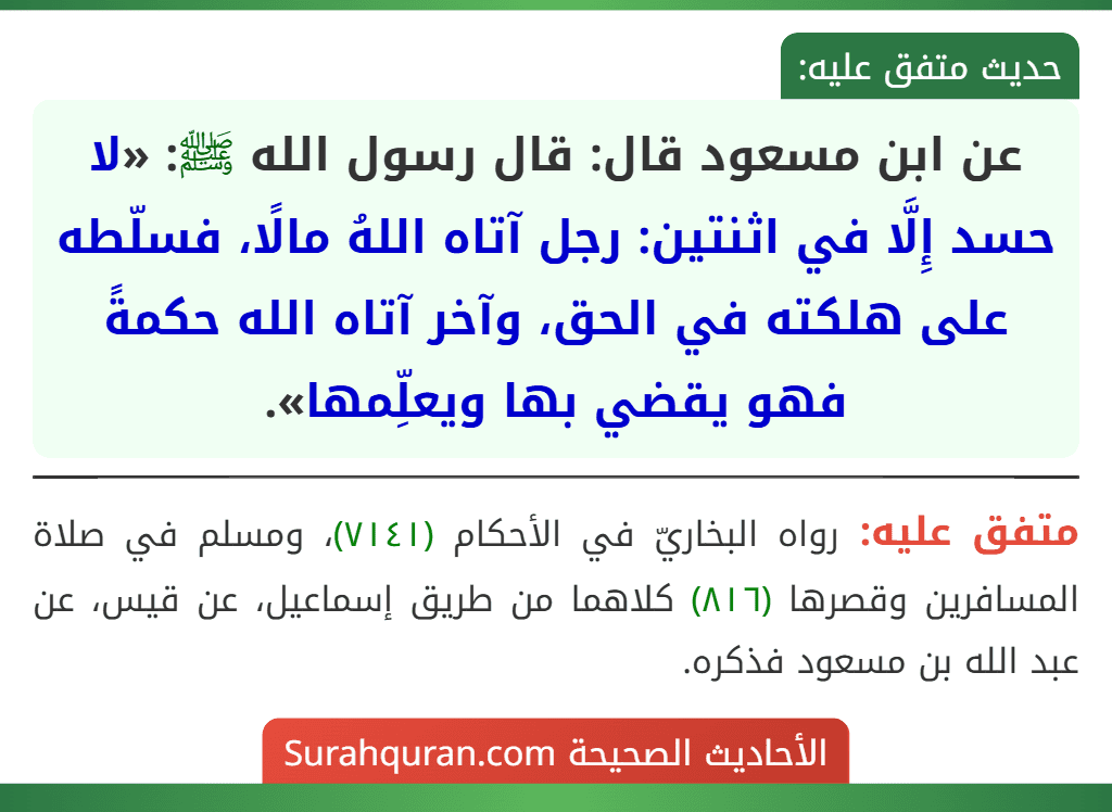 عن ابن مسعود قال: قال رسول الله ﷺ: «لا حسد إِلَّا في اثنتين: رجل آتاه اللهُ مالًا، فسلّطه على هلكته في الحق، وآخر آتاه الله حكمةً فهو يقضي بها ويعلِّمها».