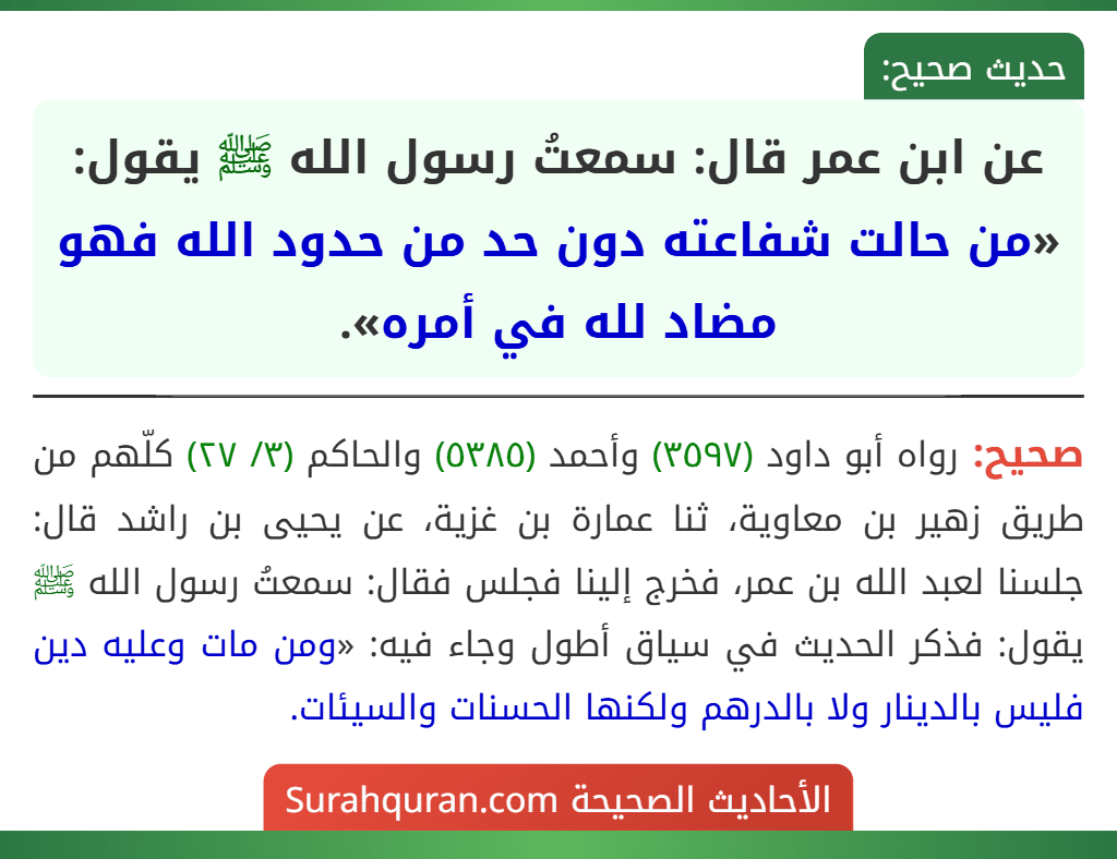 عن ابن عمر قال: سمعتُ رسول الله ﷺ يقول: «من حالت شفاعته دون حد من حدود الله فهو مضاد لله في أمره».