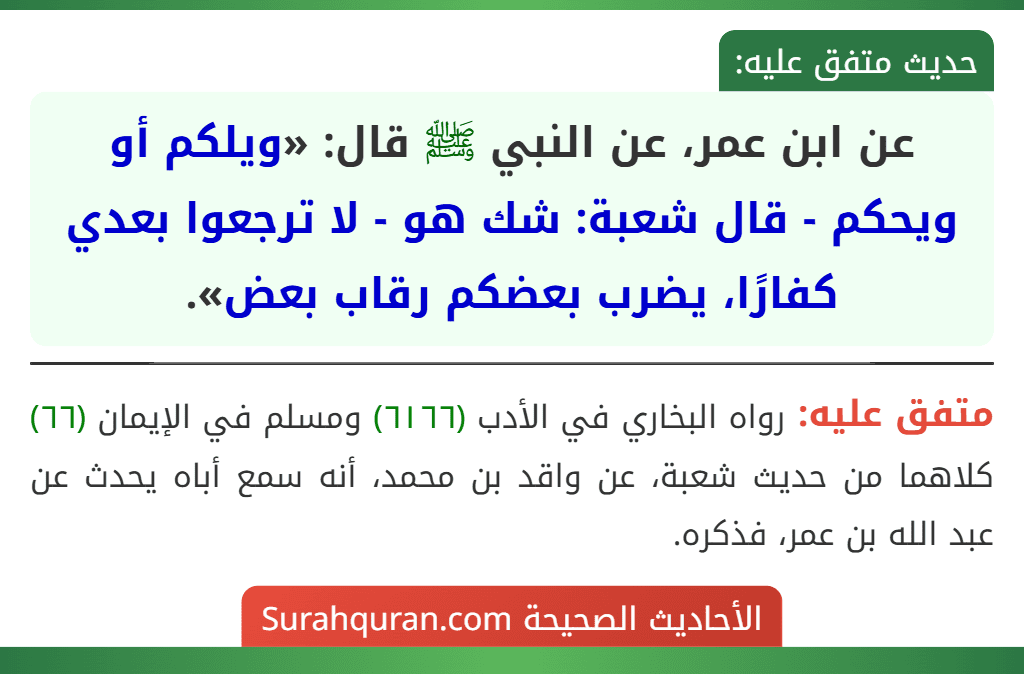 عن ابن عمر، عن النبي ﷺ قال: «ويلكم أو ويحكم - قال شعبة: شك هو - لا ترجعوا بعدي كفارًا، يضرب بعضكم رقاب بعض».