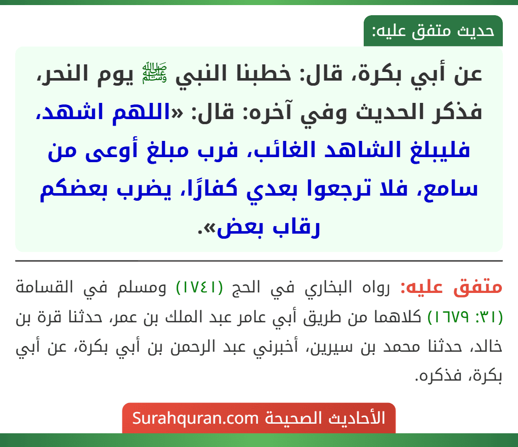 عن أبي بكرة، قال: خطبنا النبي ﷺ يوم النحر، فذكر الحديث وفي آخره: قال: «اللهم اشهد، فليبلغ الشاهد الغائب، فرب مبلغ أوعى من سامع، فلا ترجعوا بعدي كفارًا، يضرب بعضكم رقاب بعض».