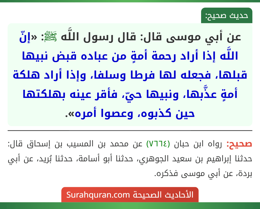 عن أبي موسى قال: قال رسول اللَّه ﷺ: «إنّ اللَّه إذا أراد رحمة أمةٍ من عباده قبض نبيها قبلها، فجعله لها فرطا وسلفا، وإذا أراد هلكة أمةٍ عذَّبها، ونبيها حيّ، فأقر عينه بهلكتها حين كذبوه، وعصوا أمره».