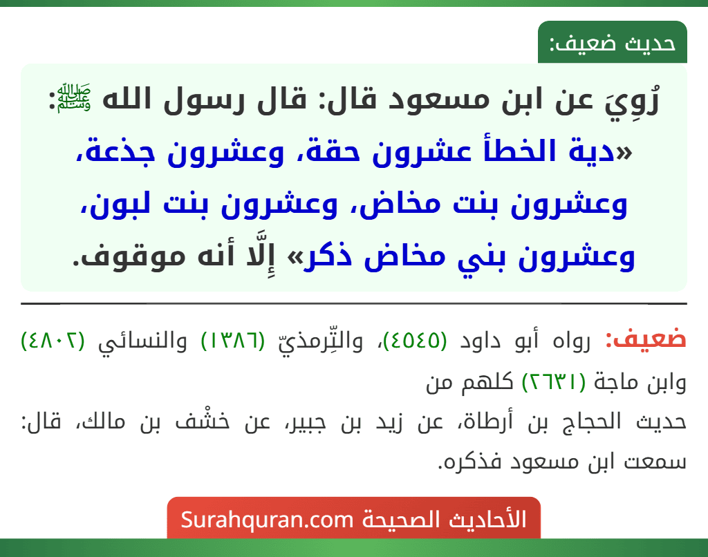 رُوِيَ عن ابن مسعود قال: قال رسول الله ﷺ: «دية الخطأ عشرون حقة، وعشرون جذعة، وعشرون بنت مخاض، وعشرون بنت لبون، وعشرون بني مخاض ذكر» إِلَّا أنه موقوف.