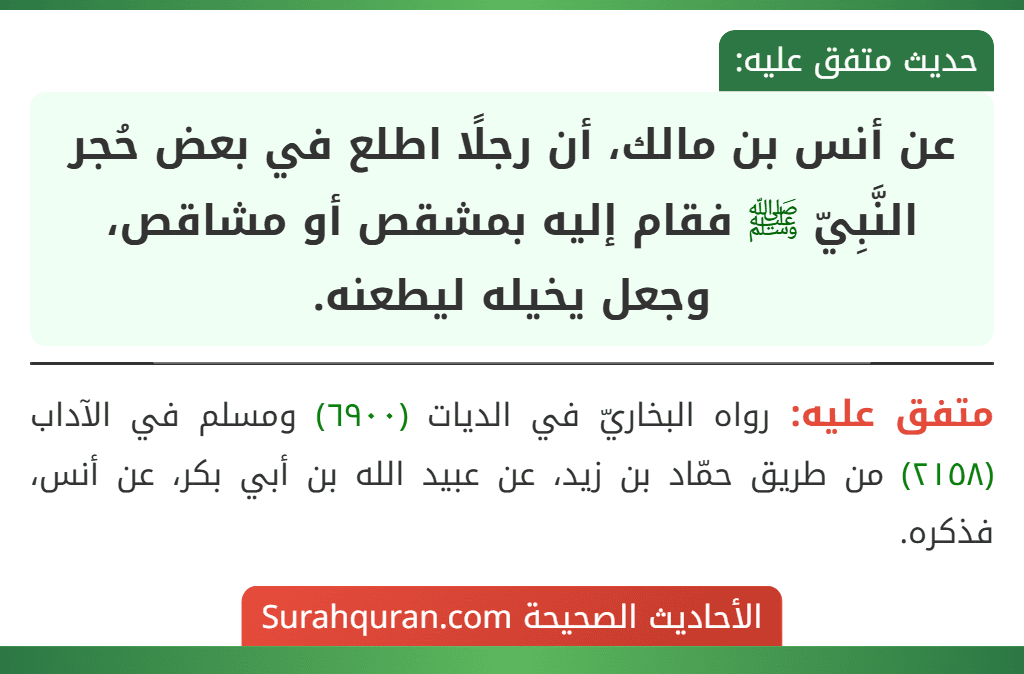 عن أنس بن مالك، أن رجلًا اطلع في بعض حُجر النَّبِيّ ﷺ فقام إليه بمشقص أو مشاقص، وجعل يخيله ليطعنه.