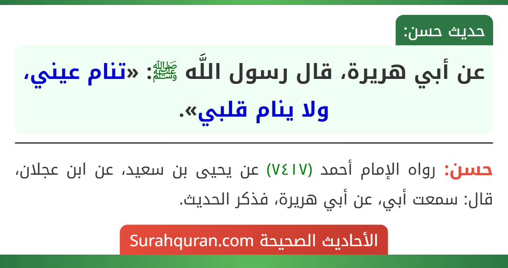 عن أبي هريرة، قال رسول اللَّه ﷺ: «تنام عيني، ولا ينام قلبي». عن أبي هريرة، قال رسول اللَّه ﷺ: «تنام عيني، ولا ينام قلبي».