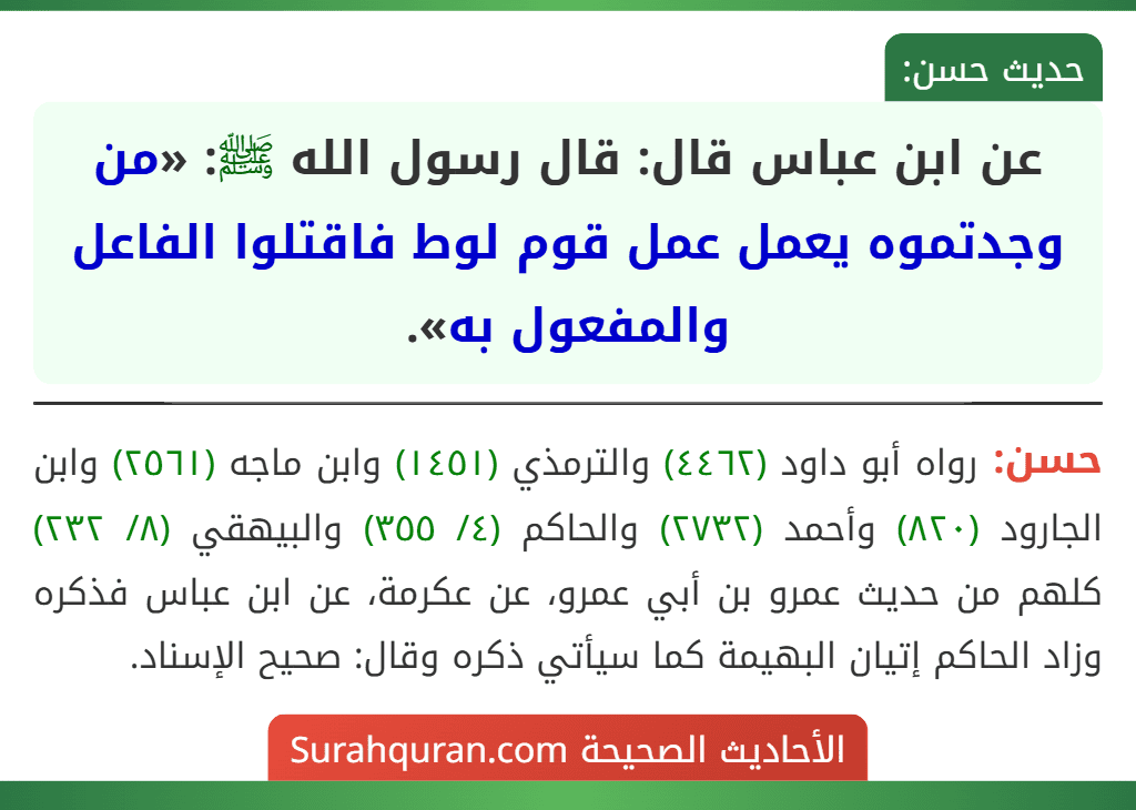 عن ابن عباس قال: قال رسول الله ﷺ: «من وجدتموه يعمل عمل قوم لوط فاقتلوا الفاعل والمفعول به».