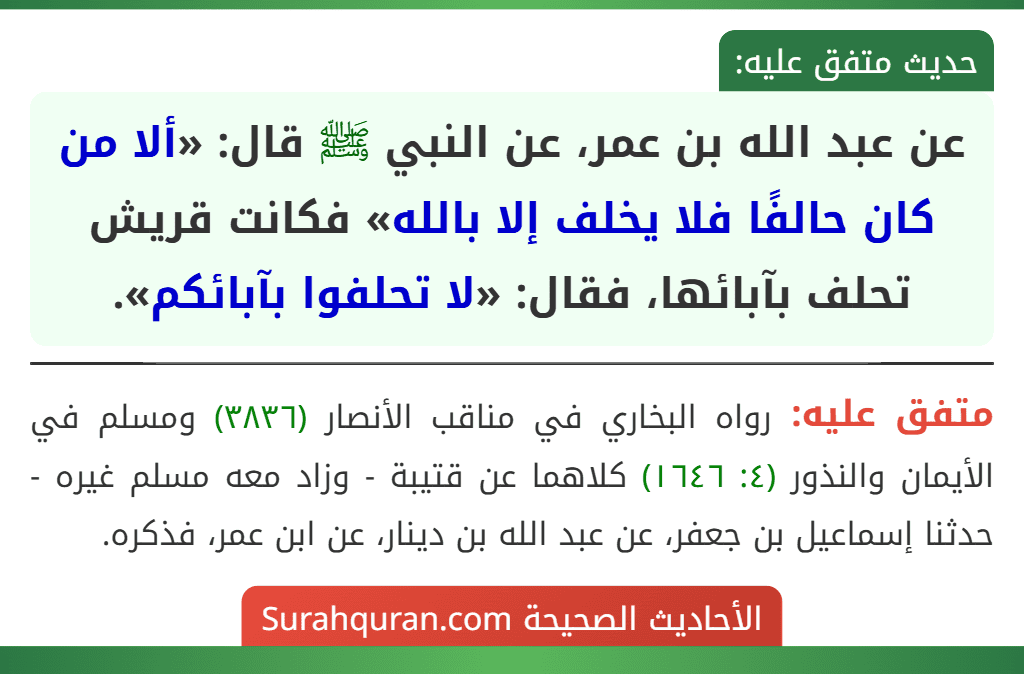 عن عبد الله بن عمر، عن النبي ﷺ قال: «ألا من كان حالفًا فلا يخلف إلا بالله» فكانت قريش تحلف بآبائها، فقال: «لا تحلفوا بآبائكم».