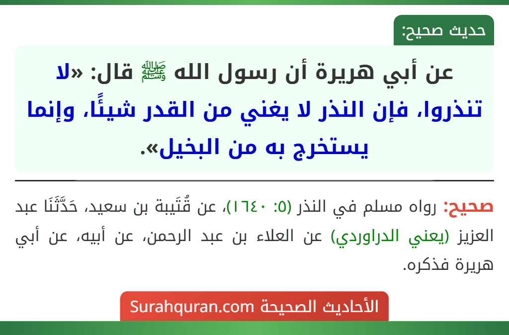 عن أبي هريرة أن رسول الله ﷺ قال: «لا تنذروا، فإن النذر لا يغني من القدر شيئًا، وإنما يستخرج به من البخيل».