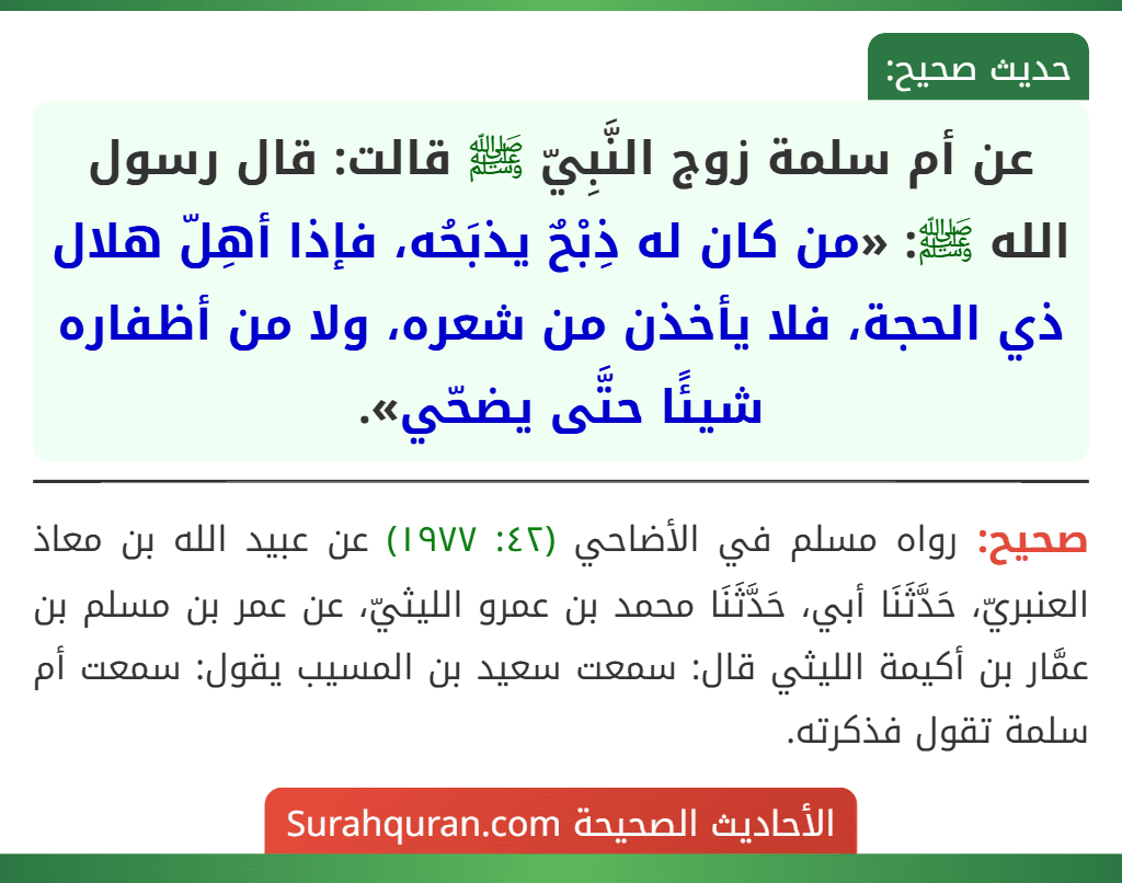عن أم سلمة زوج النَّبِيّ ﷺ قالت: قال رسول الله ﷺ: «من كان له ذِبْحٌ يذبَحُه، فإذا أهِلّ هلال ذي الحجة، فلا يأخذن من شعره، ولا من أظفاره شيئًا حتَّى يضحّي».