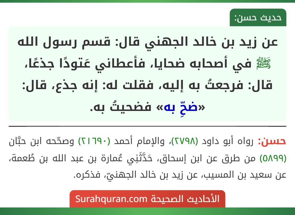 عن زيد بن خالد الجهني قال: قسم رسول الله ﷺ في أصحابه ضحايا، فأعطاني عَتودًا جذعًا، قال: فرجعتُ به إليه، فقلت له: إنه جذع، قال: «ضحِّ به» فضحيتُ به.