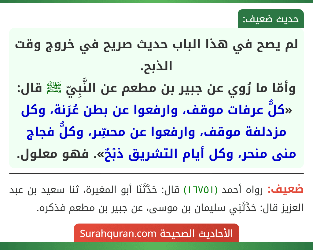 لم يصح في هذا الباب حديث صريح في خروج وقت الذبح.
وأمّا ما رُوي عن جبير بن مطعم عن النَّبِيّ ﷺ قال: «كلُّ عرفات موقف، وارفعوا عن بطن عُرَنة، وكل مزدلفة موقف، وارفعوا عن محسِّر، وكلُّ فجاج منى منحر، وكل أيام التشريق ذبْحٌ». فهو معلول. لم يصح في هذا الباب حديث صريح في خروج وقت الذبح.
وأمّا ما رُوي عن جبير بن مطعم عن النَّبِيّ ﷺ قال: «كلُّ عرفات موقف، وارفعوا عن بطن عُرَنة، وكل مزدلفة موقف، وارفعوا عن محسِّر، وكلُّ فجاج منى منحر، وكل أيام التشريق ذبْحٌ». فهو معلول.