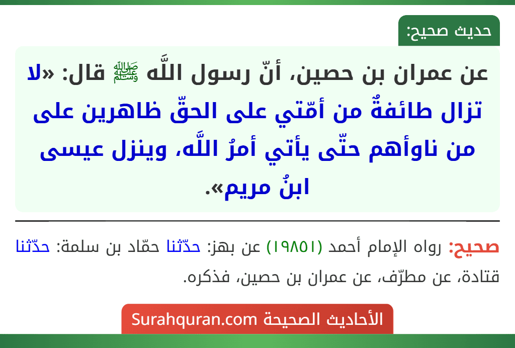 عن عمران بن حصين، أنّ رسول اللَّه ﷺ قال: «لا تزال طائفةٌ من أمّتي على الحقّ ظاهرين على من ناوأهم حتّى يأتي أمرُ اللَّه، وينزل عيسى ابنُ مريم».