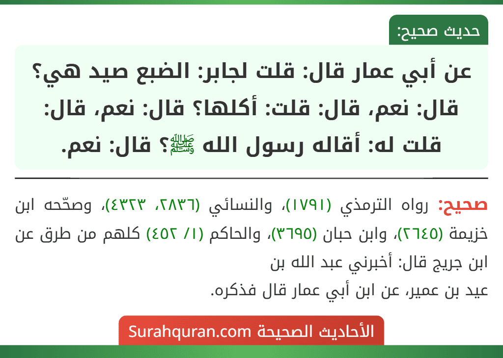 عن أبي عمار قال: قلت لجابر: الضبع صيد هي؟ قال: نعم، قال: قلت: أكلها؟ قال: نعم، قال: قلت له: أقاله رسول الله ﷺ؟ قال: نعم.