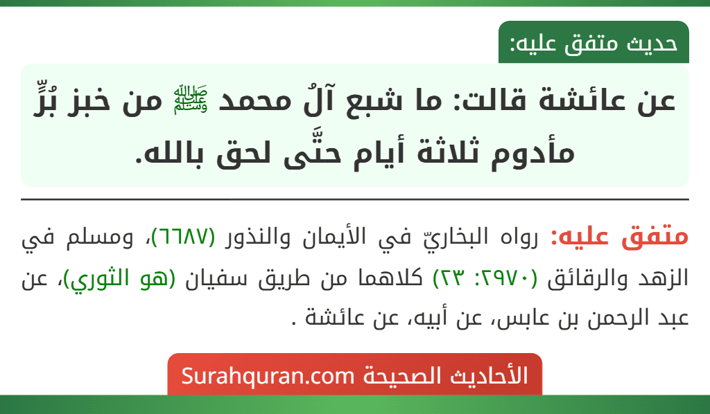 عن عائشة قالت: ما شبع آلُ محمد ﷺ من خبز بُرٍّ مأدوم ثلاثة أيام حتَّى لحق بالله.