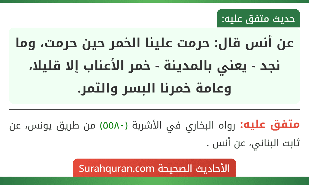 عن أنس قال: حرمت علينا الخمر حين حرمت، وما نجد - يعني بالمدينة - خمر الأعناب إلا قليلا، وعامة خمرنا البسر والتمر. عن أنس قال: حرمت علينا الخمر حين حرمت، وما نجد - يعني بالمدينة - خمر الأعناب إلا قليلا، وعامة خمرنا البسر والتمر.