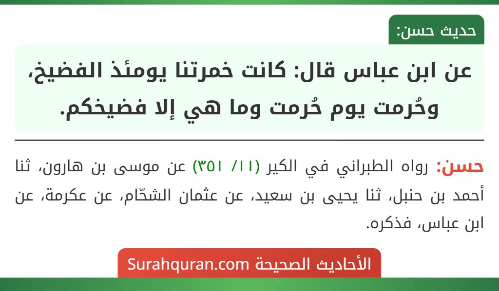 عن ابن عباس قال: كانت خمرتنا يومئذ الفضيخ، وحُرمت يوم حُرمت وما هي إلا فضيخكم. عن ابن عباس قال: كانت خمرتنا يومئذ الفضيخ، وحُرمت يوم حُرمت وما هي إلا فضيخكم.