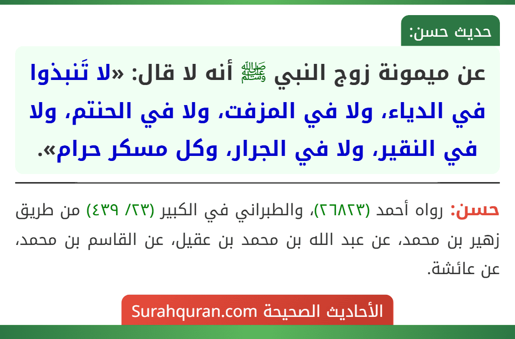 عن ميمونة زوج النبي ﷺ أنه لا قال: «لا تَنبذوا في الدياء، ولا في المزفت، ولا في الحنتم، ولا في النقير، ولا في الجرار، وكل مسكر حرام».