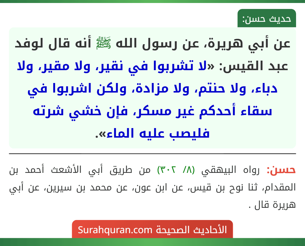 عن أبي هريرة، عن رسول الله ﷺ أنه قال لوفد عبد القيس: «لا تشربوا في نقير، ولا مقير، ولا دباء، ولا حنتم، ولا مزادة، ولكن اشربوا في سقاء أحدكم غير مسكر، فإن خشي شرته فليصب عليه الماء».