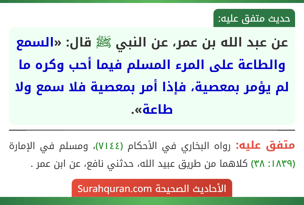 عن عبد الله بن عمر، عن النبي ﷺ قال: «السمع والطاعة على المرء المسلم فيما أحب وكره ما لم يؤمر بمعصية، فإذا أمر بمعصية فلا سمع ولا طاعة».